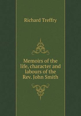 Book cover for Memoirs of the life, character and labours of the Rev. John Smith