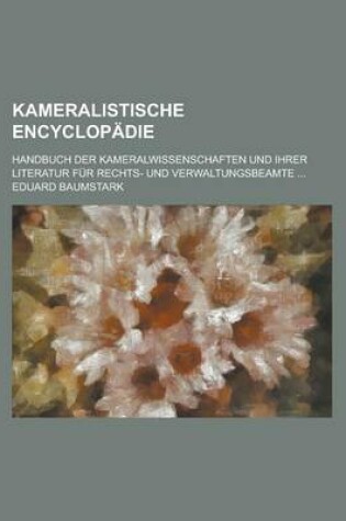 Cover of Kameralistische Encyclopadie; Handbuch Der Kameralwissenschaften Und Ihrer Literatur Fur Rechts- Und Verwaltungsbeamte ...