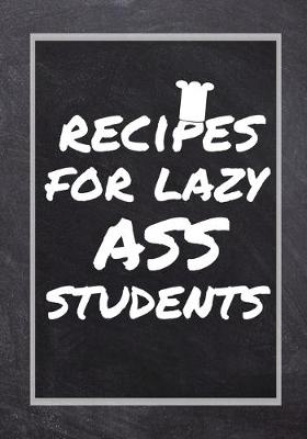 Book cover for Recipes For Lazy Ass Students