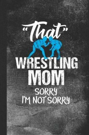 Cover of That Wrestling Mom Sorry I'm Not Sorry
