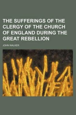 Cover of The Sufferings of the Clergy of the Church of England During the Great Rebellion