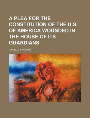 Book cover for A Plea for the Constitution of the U.S. of America Wounded in the House of Its Guardians