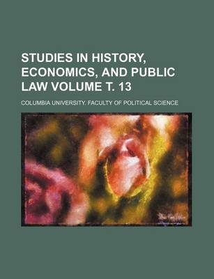 Book cover for Studies in History, Economics, and Public Law Volume . 13