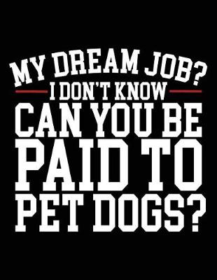 Book cover for My Dream Job? I Don't Know Can You Be Paid To Pet Dogs?