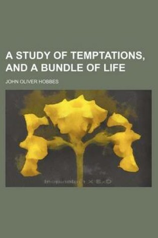 Cover of A Study of Temptations, and a Bundle of Life