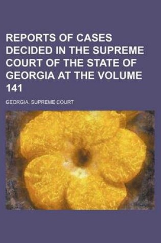 Cover of Reports of Cases Decided in the Supreme Court of the State of Georgia at the Volume 141