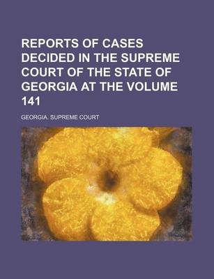 Book cover for Reports of Cases Decided in the Supreme Court of the State of Georgia at the Volume 141