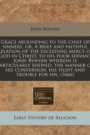 Cover of Grace Abounding to the Chief of Sinners, Or, a Brief and Faithful Relation of the Exceeding Mercy of God in Christ, to His Poor Servant John Bvnyan Wherein Is Particularly Shewed, the Manner of His Conversion, His Fight and Trouble for Sin, (1666)