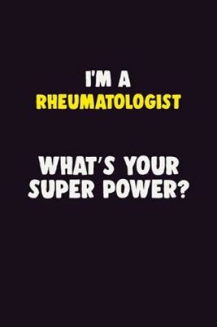 Cover of I'M A Rheumatologist, What's Your Super Power?