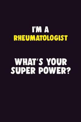 Book cover for I'M A Rheumatologist, What's Your Super Power?