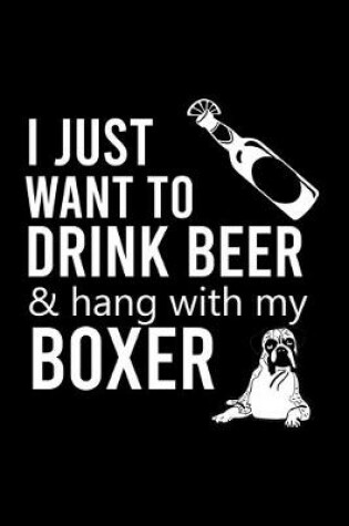 Cover of I Just Want to Drink Beer & Hang with My Boxer