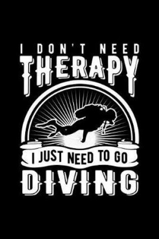 Cover of I Don't Need Therapy I Just Need to Go Diving