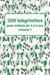 Book cover for 200 labyrinthes pour enfants de 4 a 6 ans volume 1