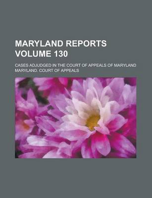 Book cover for Maryland Reports; Cases Adjudged in the Court of Appeals of Maryland Volume 130