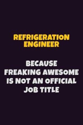 Cover of Refrigeration Engineer, Because Freaking Awesome Is Not An Official Job Title