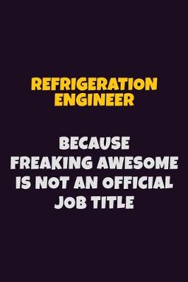 Book cover for Refrigeration Engineer, Because Freaking Awesome Is Not An Official Job Title