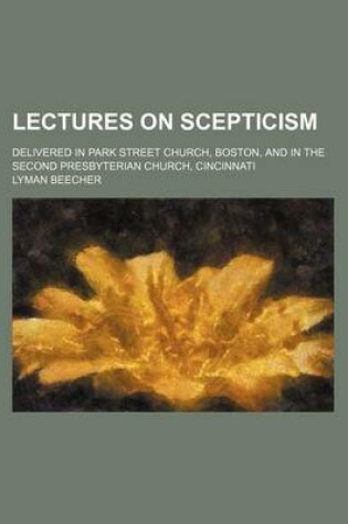 Cover of Lectures on Scepticism; Delivered in Park Street Church, Boston, and in the Second Presbyterian Church, Cincinnati