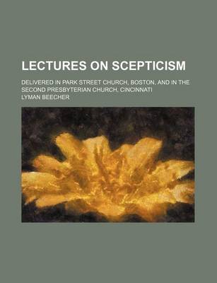 Book cover for Lectures on Scepticism; Delivered in Park Street Church, Boston, and in the Second Presbyterian Church, Cincinnati