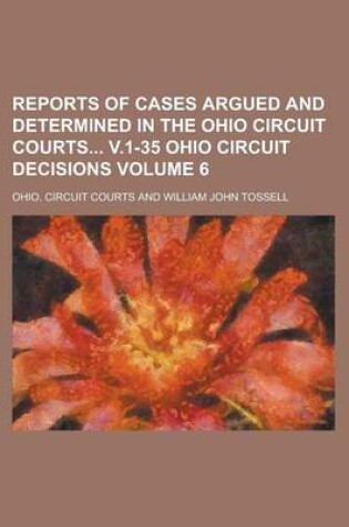 Cover of Reports of Cases Argued and Determined in the Ohio Circuit Courts V.1-35 Ohio Circuit Decisions Volume 6