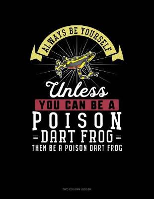 Book cover for Always Be Yourself Unless You Can Be a Poison Dart Frog Then Be a Poison Dart Frog