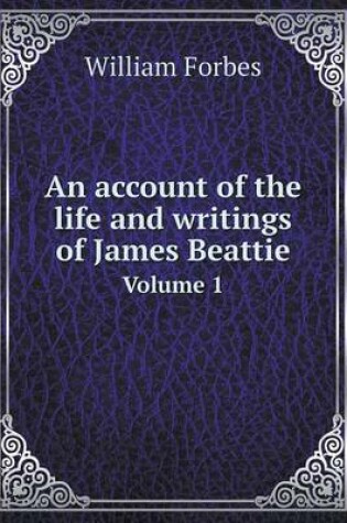 Cover of An account of the life and writings of James Beattie Volume 1