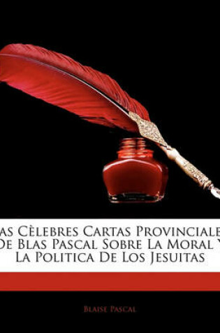 Cover of Las Celebres Cartas Provinciales de Blas Pascal Sobre La Moral y La Politica de Los Jesuitas