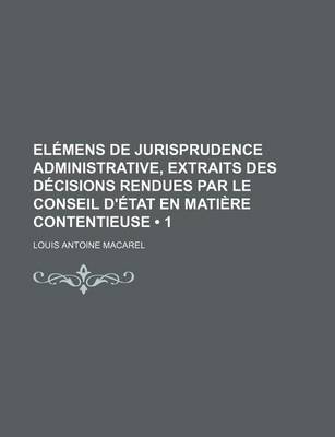 Book cover for Elemens de Jurisprudence Administrative, Extraits Des Decisions Rendues Par Le Conseil D'Etat En Matiere Contentieuse (1)