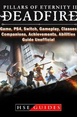 Cover of Pillars of Eternity 2 Deadfire, Game, Ps4, Switch, Gameplay, Classes, Companions, Achievements, Abilities, Guide Unofficial