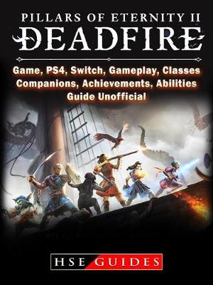 Book cover for Pillars of Eternity 2 Deadfire, Game, Ps4, Switch, Gameplay, Classes, Companions, Achievements, Abilities, Guide Unofficial