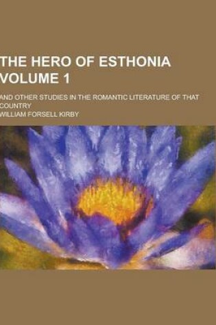 Cover of The Hero of Esthonia; And Other Studies in the Romantic Literature of That Country Volume 1