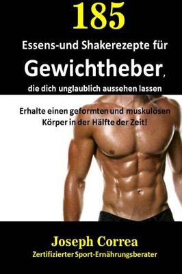 Book cover for 185 Essens-Und Shakerezepte F r Gewichtheber, Die Dich Unglaublich Aussehen Lassen