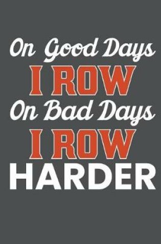 Cover of On Good Days I Row On Bad Days I Row Harder