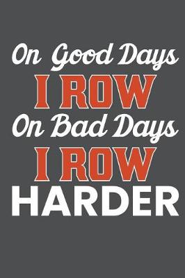 Book cover for On Good Days I Row On Bad Days I Row Harder