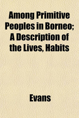 Book cover for Among Primitive Peoples in Borneo; A Description of the Lives, Habits