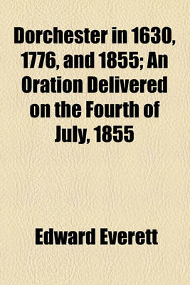 Book cover for Dorchester in 1630, 1776, and 1855; An Oration Delivered on the Fourth of July, 1855