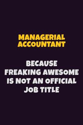 Book cover for Managerial Accountant, Because Freaking Awesome Is Not An Official Job Title