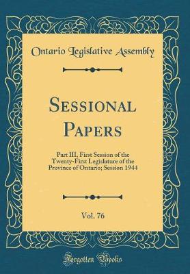 Book cover for Sessional Papers, Vol. 76: Part III, First Session of the Twenty-First Legislature of the Province of Ontario; Session 1944 (Classic Reprint)
