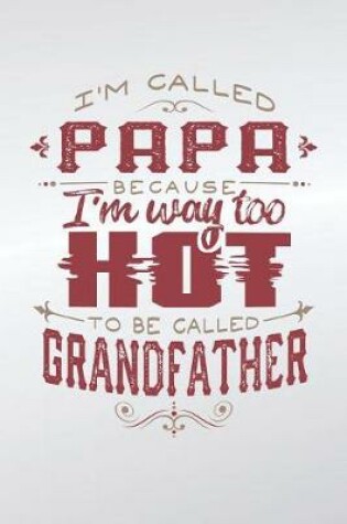 Cover of I'm Called Papa Because I'm Way Too Hot To Be Called Grandfather