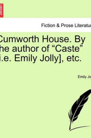 Cover of Cumworth House. by the Author of Caste [i.E. Emily Jolly], Etc.