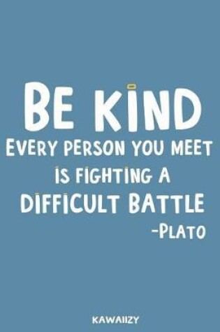 Cover of Be Kind Every Person You Meet Is Fighting a Difficult Battle - Plato
