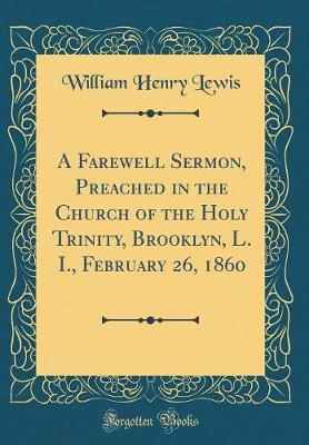 Book cover for A Farewell Sermon, Preached in the Church of the Holy Trinity, Brooklyn, L. I., February 26, 1860 (Classic Reprint)