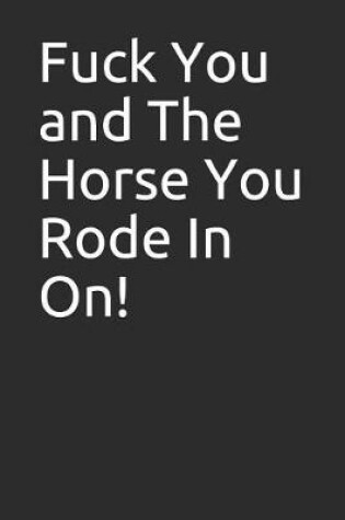 Cover of Fuck You and the Horse You Rode in On!