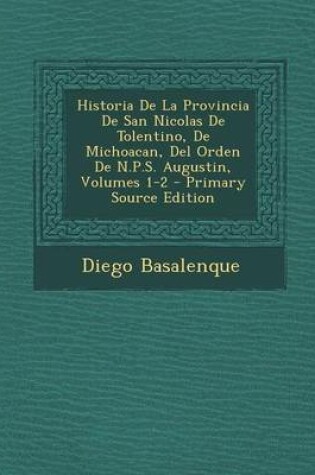 Cover of Historia de La Provincia de San Nicolas de Tolentino, de Michoacan, del Orden de N.P.S. Augustin, Volumes 1-2