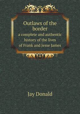 Book cover for Outlaws of the border a complete and authentic history of the lives of Frank and Jesse James