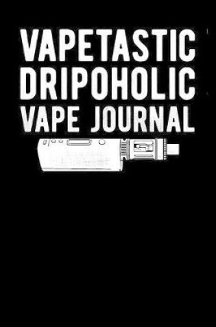 Cover of Vapetastic Dripoholic Vape Journal