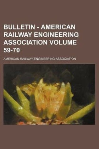 Cover of Bulletin - American Railway Engineering Association Volume 59-70