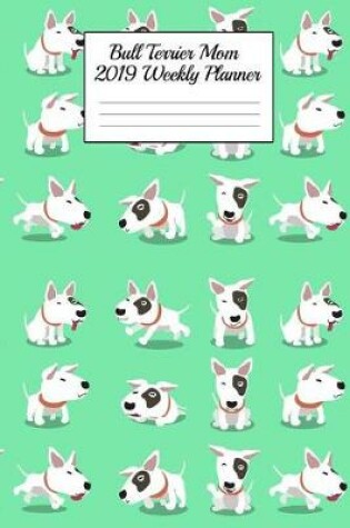 Cover of Bull Terrier Mom 2019 Weekly Planner