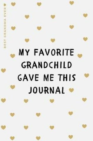Cover of BEST GRANDMA EVER My Favorite Grandchild Gave Me This Journal
