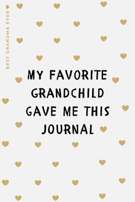 Book cover for BEST GRANDMA EVER My Favorite Grandchild Gave Me This Journal