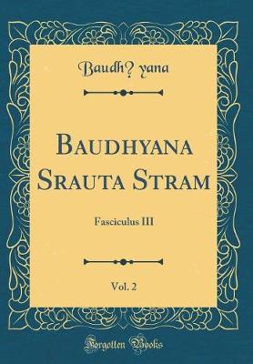 Book cover for Baudh?yana Srauta S?tram, Vol. 2: Fasciculus III (Classic Reprint)